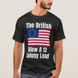 Betsy Ross Flag: The British Blew A 13 Colony Lead T-Shirt