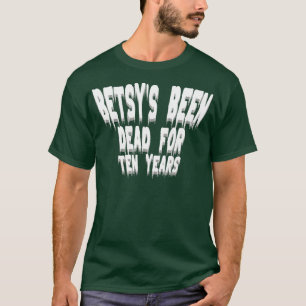 Betsys ist zehn Jahre lang tot. T-Shirt