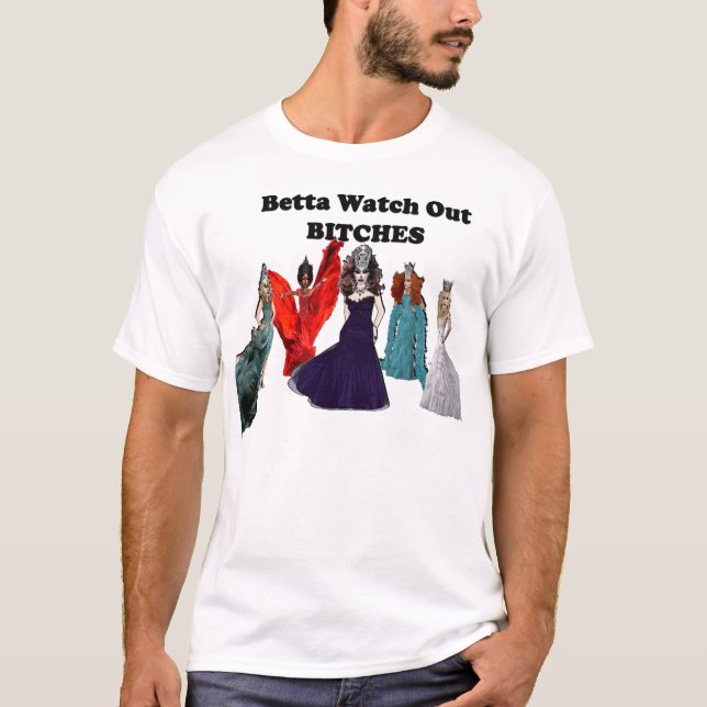 Betta passen heraus B ** ches auf! T-Shirt (Vorderseite)