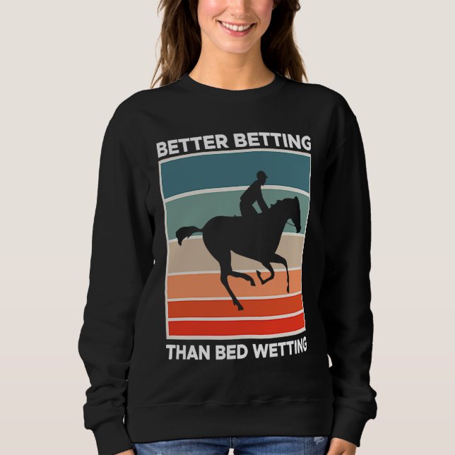 Better Betting Than Bed Wetting Horse Racing Betti Sweatshirt (Vorderseite)