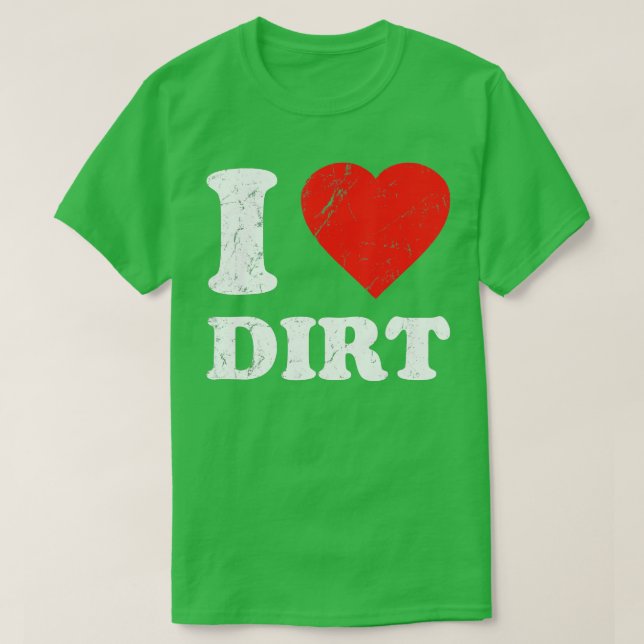 Beunruhigend I Liebe Dirt T-Shirt (Design vorne)
