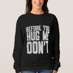 Bevor du mich umarmst, zitiere nicht Sarcasm Sweatshirt
