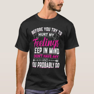 Bevor du versuchst, meine Gefühle zu verletzen, is T-Shirt