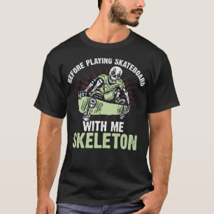 Bevor Sie Skateboard mit mir spielen, Skelett T-Shirt
