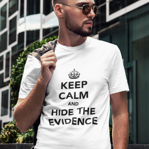 Bewahre Ruhe und verstecke die Beweise T-Shirt
