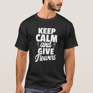 Bewahren Sie Ruhe und geben Sie Blumen Gärtnerei B T-Shirt