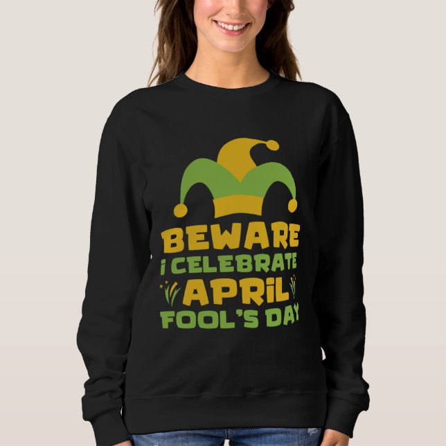 Beware I Celebrate April Fools Day Joke Prank Apri Sweatshirt (Vorderseite)