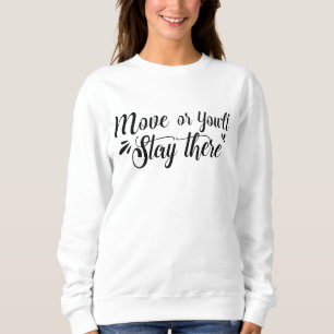 Beweg dich, oder du bleibst da Frauen Sweatshirt