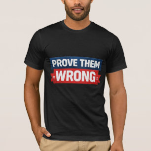 Beweise ihnen, dass sie falsch liegen Motivationsd T-Shirt