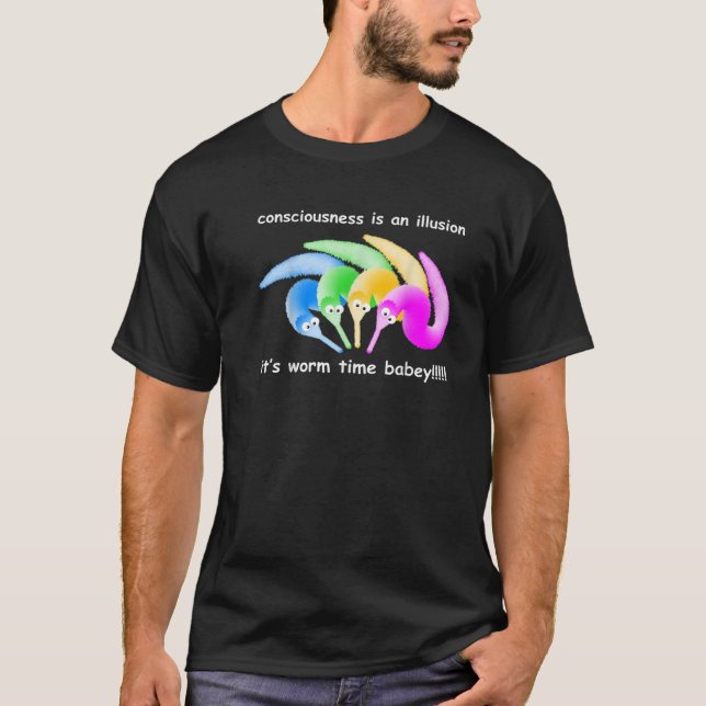 Bewusstsein ist eine Illusion, es ist Wurmzeit Bab T-Shirt (Vorderseite)