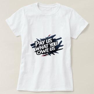 Bezahl uns, was du uns schuldest T-Shirt