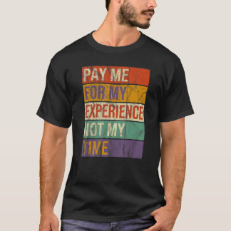 Bezahlen Sie mich für meine Erfahrung nicht für me T-Shirt