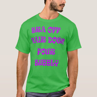 BH aus dem Haar Nach unten Bubbly 1 T-Shirt