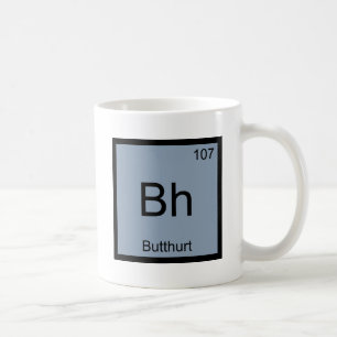 Bh - Butthurt Chemie-Element-Symbol Lustiges T-Shi Tasse