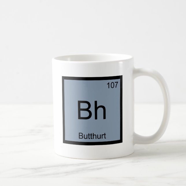 Bh - Butthurt Chemistry Element Symbol Funny T-Shi Tasse (Rechts)