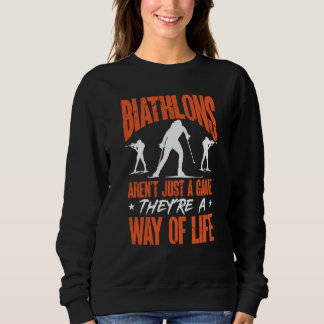 Biathlons Aren't Just A Game Biathlete Skiing Shoo Sweatshirt