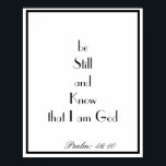 Bibelverse Zitat Psalm 46:10 Schwarze und Weiße Ma Poster<br><div class="desc">Bibel Vers Zitat psalm 46:10 stilvolle Wand Poster. Elegante stilvolle Schwarz-Weiß-Wandschild Plakat der Be still und wissen,  dass ich Gott bin,  große wunderbare Zuhause oder Werkstatt,  Kirchendekoration,  erinnert es Sie an die Treue Gottes in Zeiten der Not.</div>