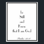 Bibelverse Zitat Psalm 46:10 Schwarze und Weiße Ma Poster<br><div class="desc">Bibel Vers Zitat psalm 46:10 stilvolle Wand Poster. Elegante stilvolle Schwarz-Weiß-Wandschild Plakat der Be still und wissen,  dass ich Gott bin,  große wunderbare Zuhause oder Werkstatt,  Kirchendekoration,  erinnert es Sie an die Treue Gottes in Zeiten der Not.</div>