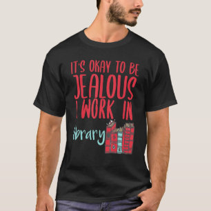 Bibliothekar Es Ist Okay Neidisch Zu Sein Ich Arbe T-Shirt