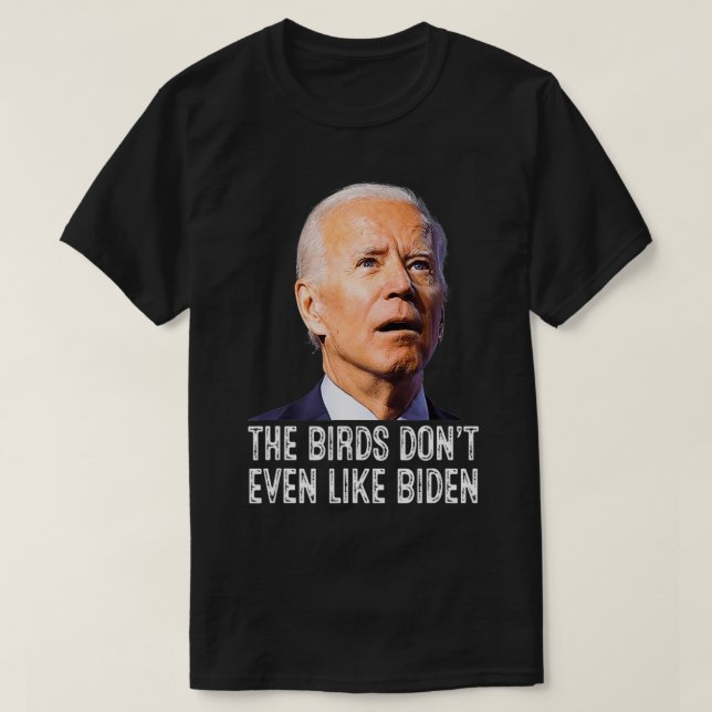 Biden Bird Kacke , die Vögel mögen nicht einmal Bi T-Shirt (Design vorne)