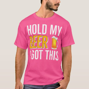 BIENTRINKEN halten Sie mein Bier, ich Got das T-Shirt