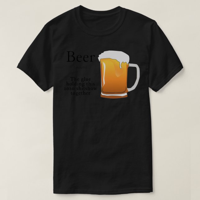 Bier der Kleber, der diese Shitshow 2020 zusammenh T-Shirt (Design vorne)
