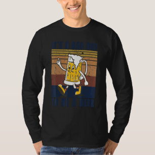 Bier Drink Outfit Es ist ein schlechter Tag, ein B T-Shirt
