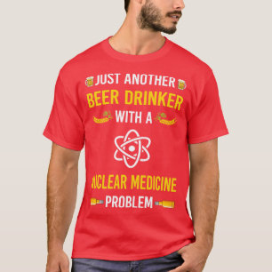 Bier Drinker Nuklear Medicine T-Shirt