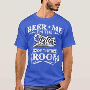 Bier für mich, ich bin die Schwester des Bräutigam T-Shirt