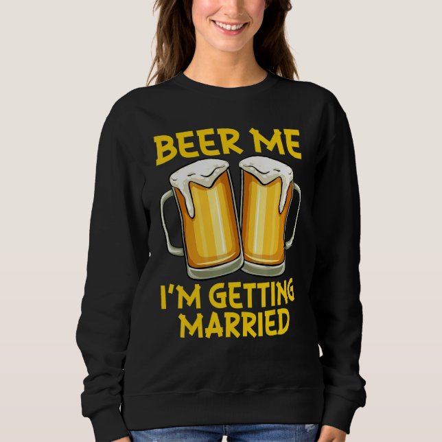 Bier für mich, ich heirate Witz Junggesellenabschi Sweatshirt (Vorderseite)