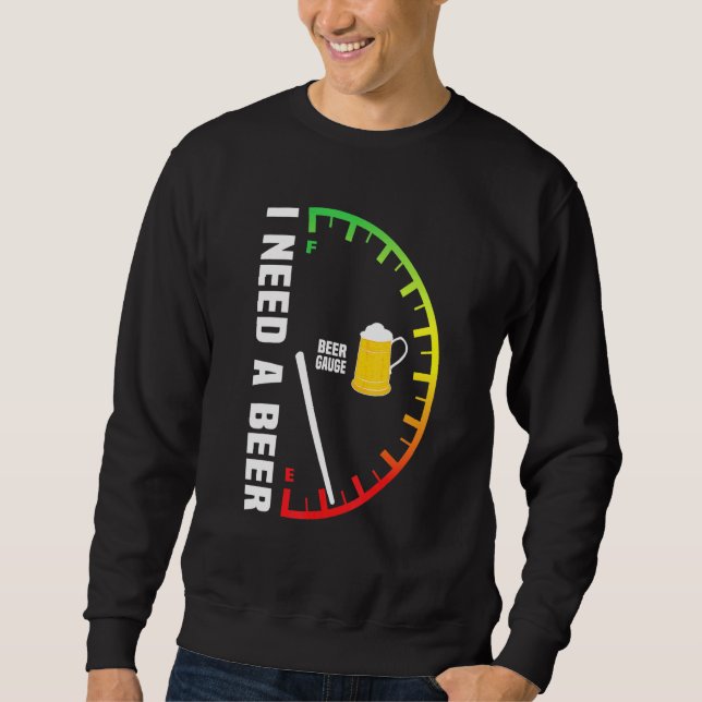 Bier Guage Raus Ich brauche ein Bier Sweatshirt (Vorderseite)