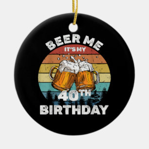 Bier her, ich habe meinen 40. Geburtstag Keramik Ornament