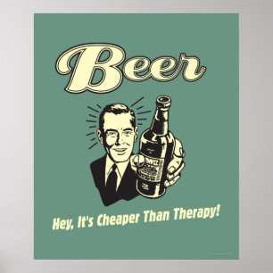 Bier: Hey, es ist billiger als Therapie Poster