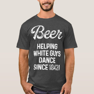 Bier hilft weißen Typ seit 1842 tanzen 1 T-Shirt