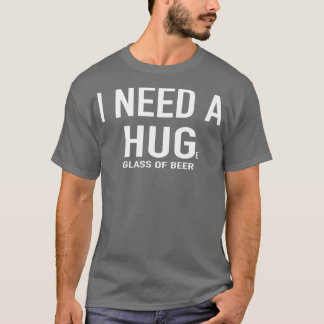 Bier Ich brauche ein riesiges Glas Bier T-Shirt