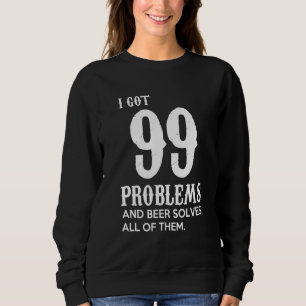 Bier Ich Got 99 Probleme und Bier löst alle diese Sweatshirt