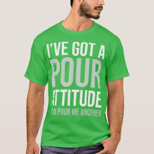 BIER ICH HABE EINE POUR-ATTITUTION GOT WIE IN POUR T-Shirt