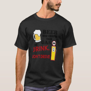 Bier ist billiger als Benzin, also lasst uns trink T-Shirt