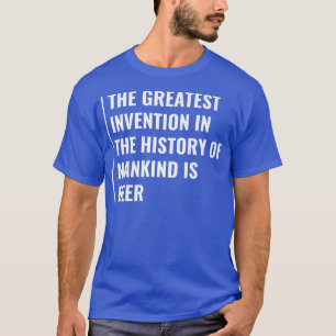 Bier ist die Beste Erfindung der Geschichte  T-Shirt