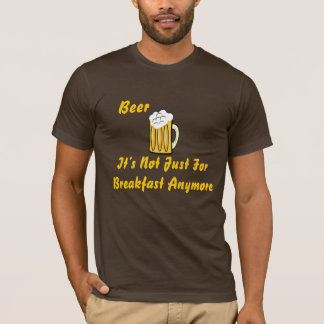 Bier, ist es nicht gerade zum Frühstück… T-Shirt