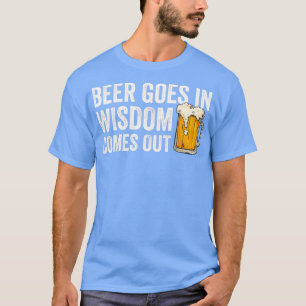 Bier kommt in Weisheit heraus, dass Bier-Lover-Ges T-Shirt