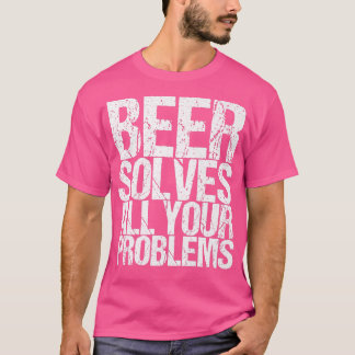 Bier löst alle Ihre Probleme  T-Shirt