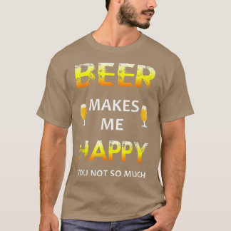 Bier macht mich glücklich, du nicht so sehr T-Shirt