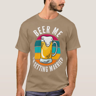 Bier Me Ix27m Erlangung Verheiratete Sonnenstrahl  T-Shirt
