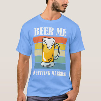 Bier Me Ix27m Erlangung Verheiratete Sonnenstrahl  T-Shirt