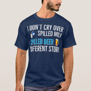 Bier trinken ich nicht über verschüttete Milch wei T-Shirt