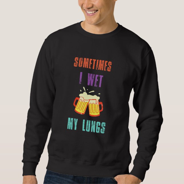 Bier trinkt Pun Manchmal nasse ich meine Lungen Sweatshirt (Vorderseite)