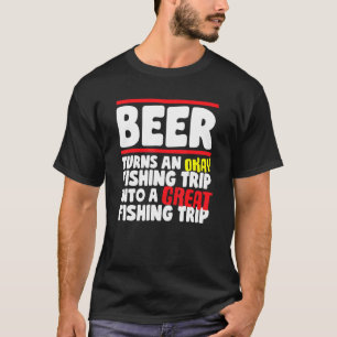 Bier verwandelt einen okay Angelausflug in einen g T-Shirt