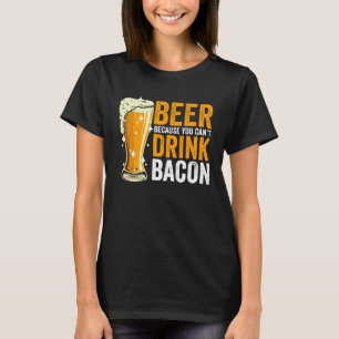 Bier, weil man Speck nicht trinken kann T-Shirt