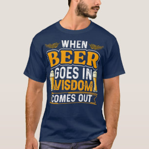 Bier Weisheit kommt heraus T-Shirt